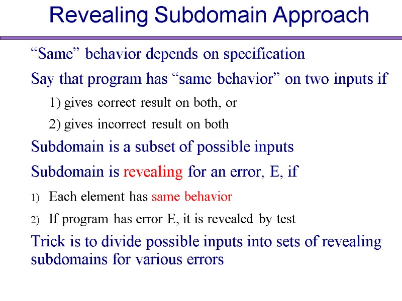 Revealing Subdomain Approach “Same” behavior depends on specification Say that program has “same behavior”